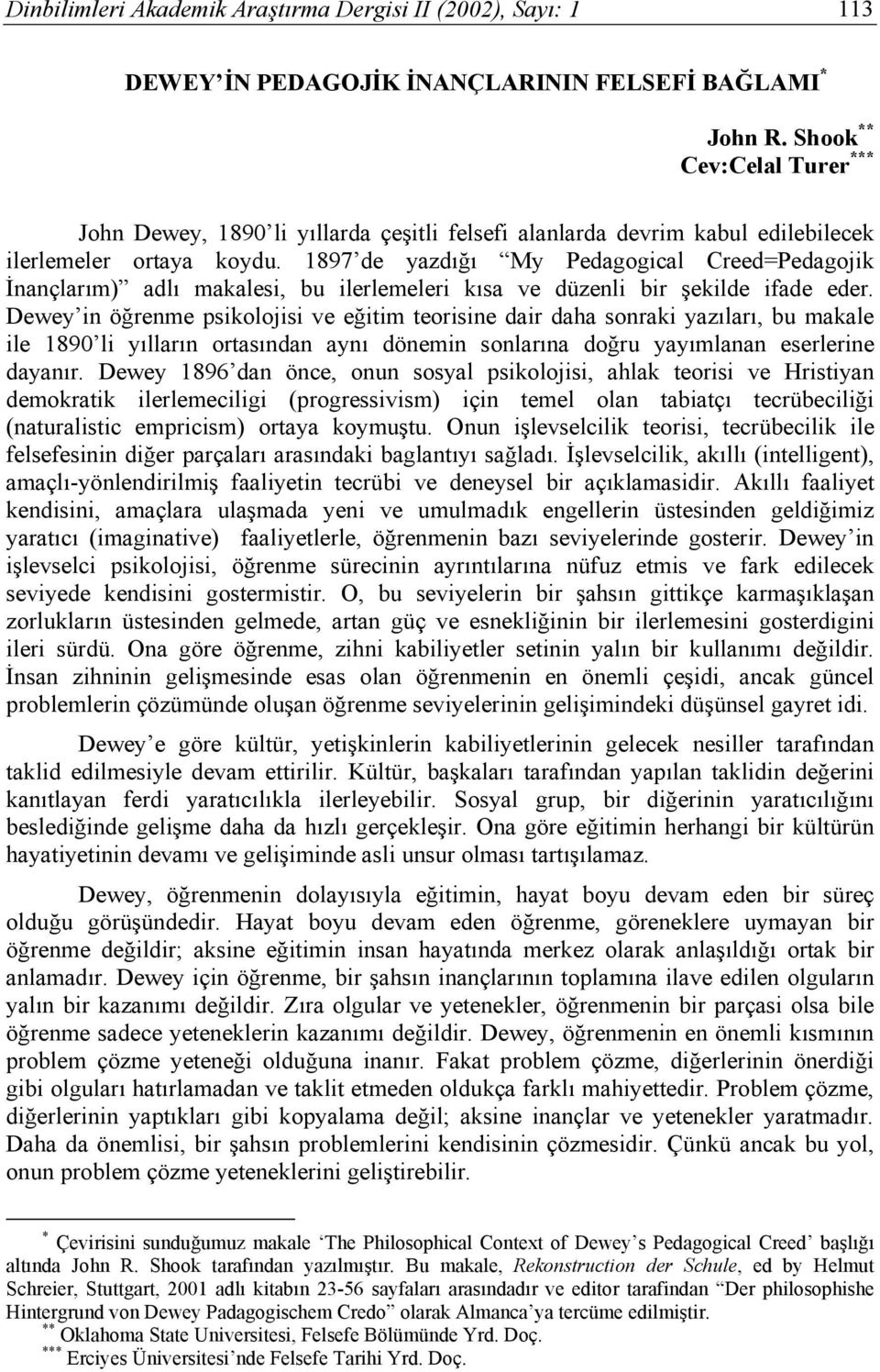 1897 de yazdığı My Pedagogical Creed=Pedagojik İnançlarım) adlı makalesi, bu ilerlemeleri kısa ve düzenli bir şekilde ifade eder.