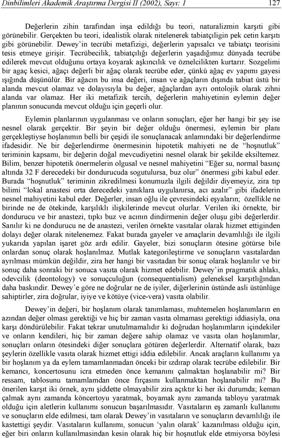 Tecrübecilik, tabiatçılığı değerlerin yaşadığımız dünyada tecrübe edilerek mevcut olduğunu ortaya koyarak aşkıncılık ve öznelcilikten kurtarır.