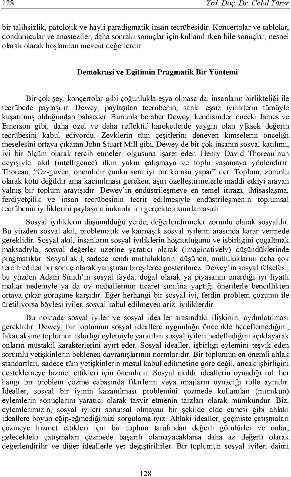 Demokrasi ve Eğitimin Pragmatik Bir Yöntemi Bir çok şey, konçertolar gibi çoğunlukla eşya olmasa da, insanların birlikteliği ile tecrübede paylaşılır.