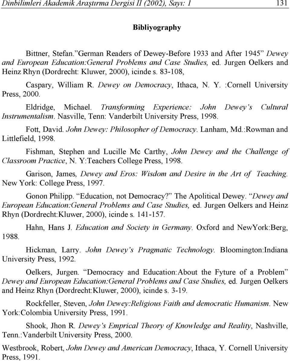 83-108, Caspary, William R. Dewey on Democracy, Ithaca, N. Y. :Cornell University Press, 2000. Eldridge, Michael. Transforming Experience: John Dewey s Cultural Instrumentalism.