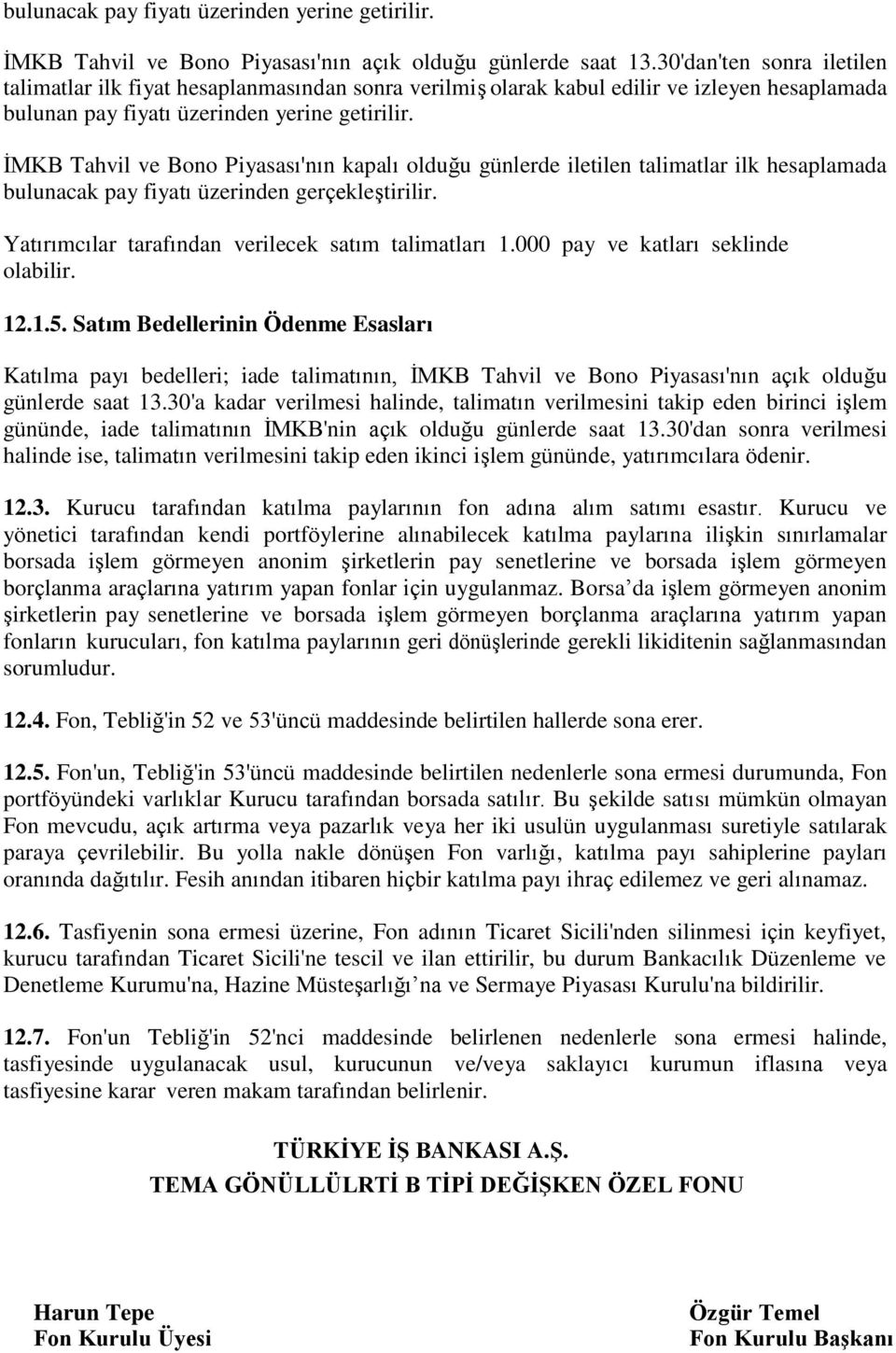 İMKB Tahvil ve Bono Piyasası'nın kapalı olduğu günlerde iletilen talimatlar ilk hesaplamada bulunacak pay fiyatı üzerinden gerçekleştirilir. Yatırımcılar tarafından verilecek satım talimatları 1.