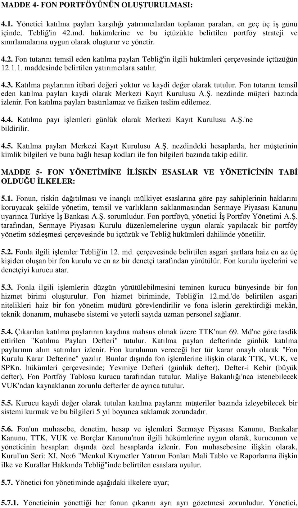 Fon tutarını temsil eden katılma payları Tebliğ'in ilgili hükümleri çerçevesinde içtüzüğün 12.1.1. maddesinde belirtilen yatırımcılara satılır. 4.3.