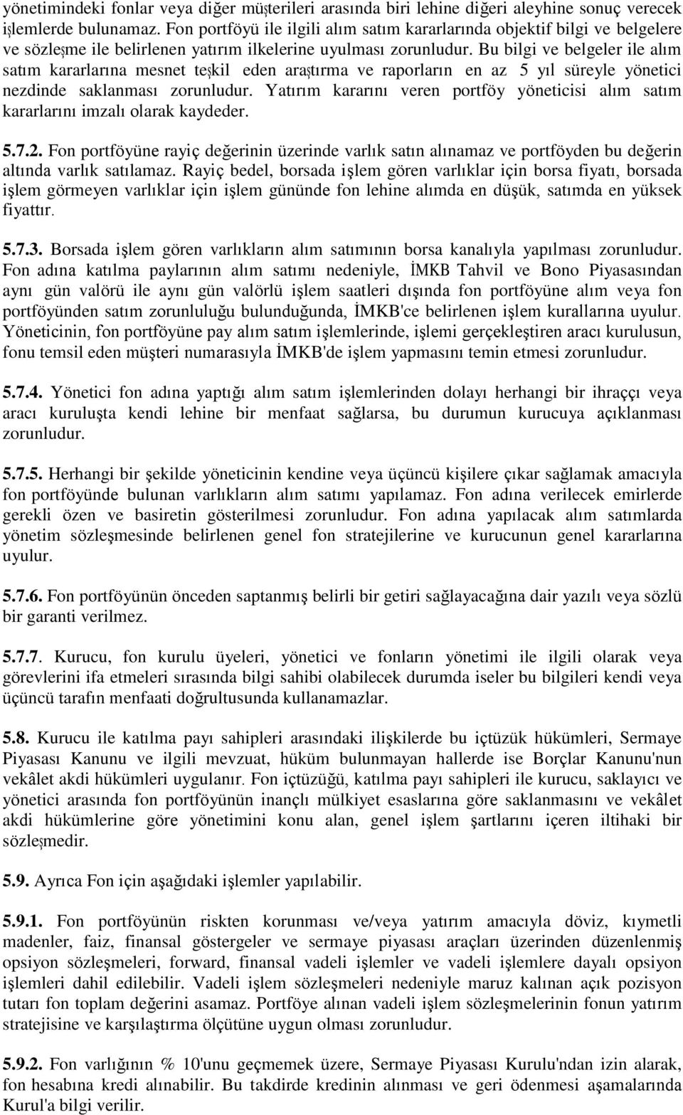 Bu bilgi ve belgeler ile alım satım kararlarına mesnet teşkil eden araştırma ve raporların en az 5 yıl süreyle yönetici nezdinde saklanması zorunludur.