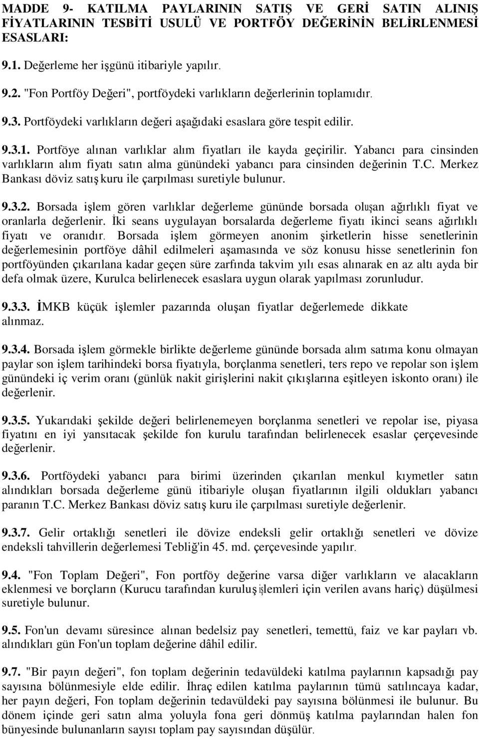 Portföye alınan varlıklar alım fiyatları ile kayda geçirilir. Yabancı para cinsinden varlıkların alım fiyatı satın alma günündeki yabancı para cinsinden değerinin T.C.