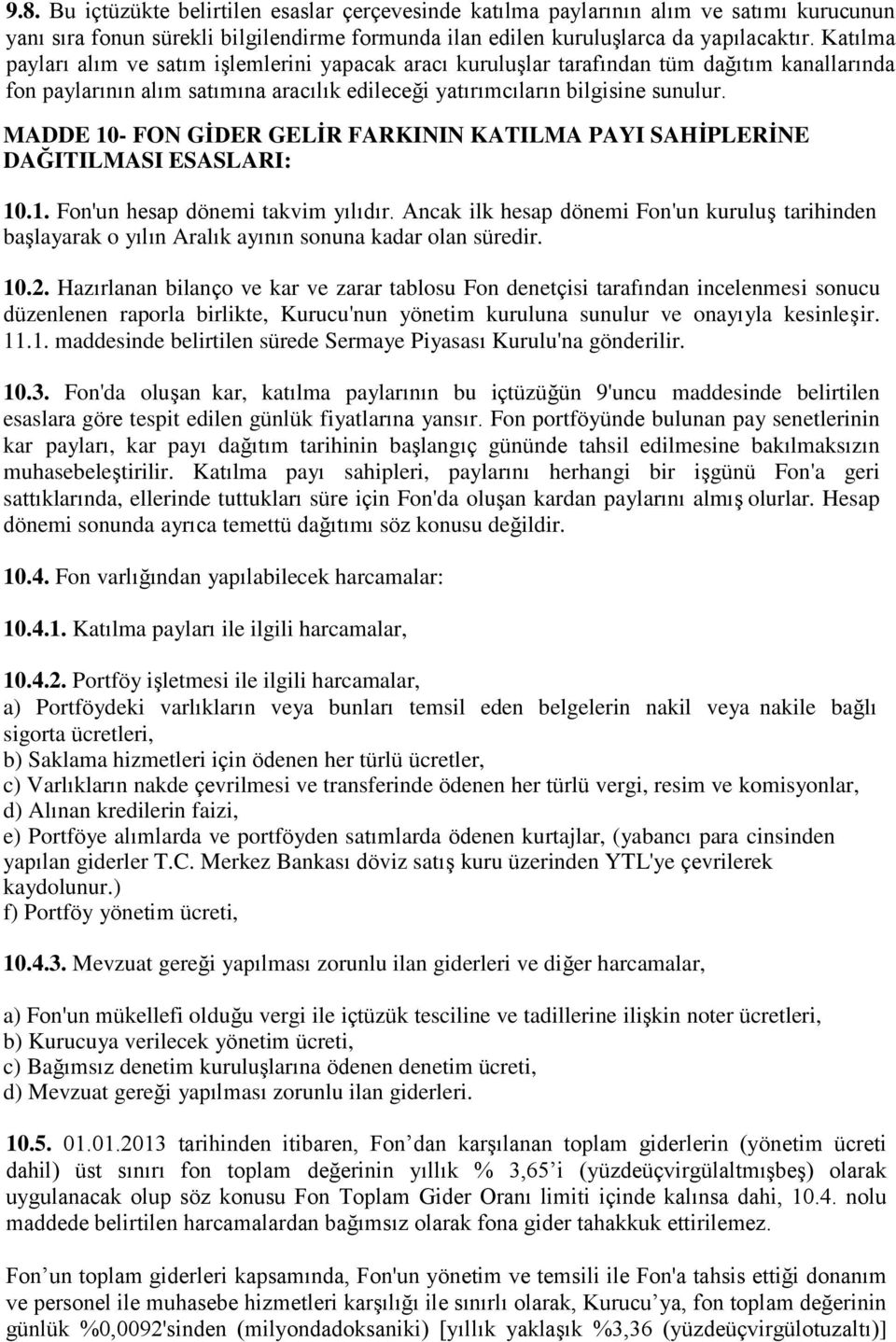 MADDE 10- FON GİDER GELİR FARKININ KATILMA PAYI SAHİPLERİNE DAĞITILMASI ESASLARI: 10.1. Fon'un hesap dönemi takvim yılıdır.