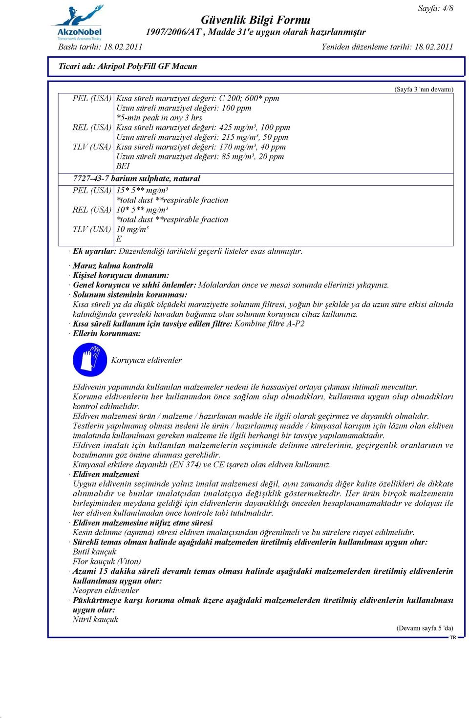 15* 5** mg/m³ *total dust **respirable fraction REL (USA) 10* 5** mg/m³ *total dust **respirable fraction TLV (USA) 10 mg/m³ E Ek uyarılar: Düzenlendiği tarihteki geçerli listeler esas alınmıştır.