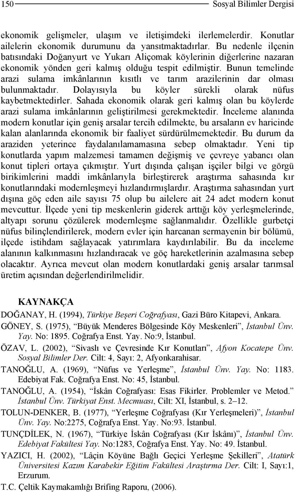 Bunun temelinde arazi sulama imkânlarının kısıtlı ve tarım arazilerinin dar olması bulunmaktadır. Dolayısıyla bu köyler sürekli olarak nüfus kaybetmektedirler.