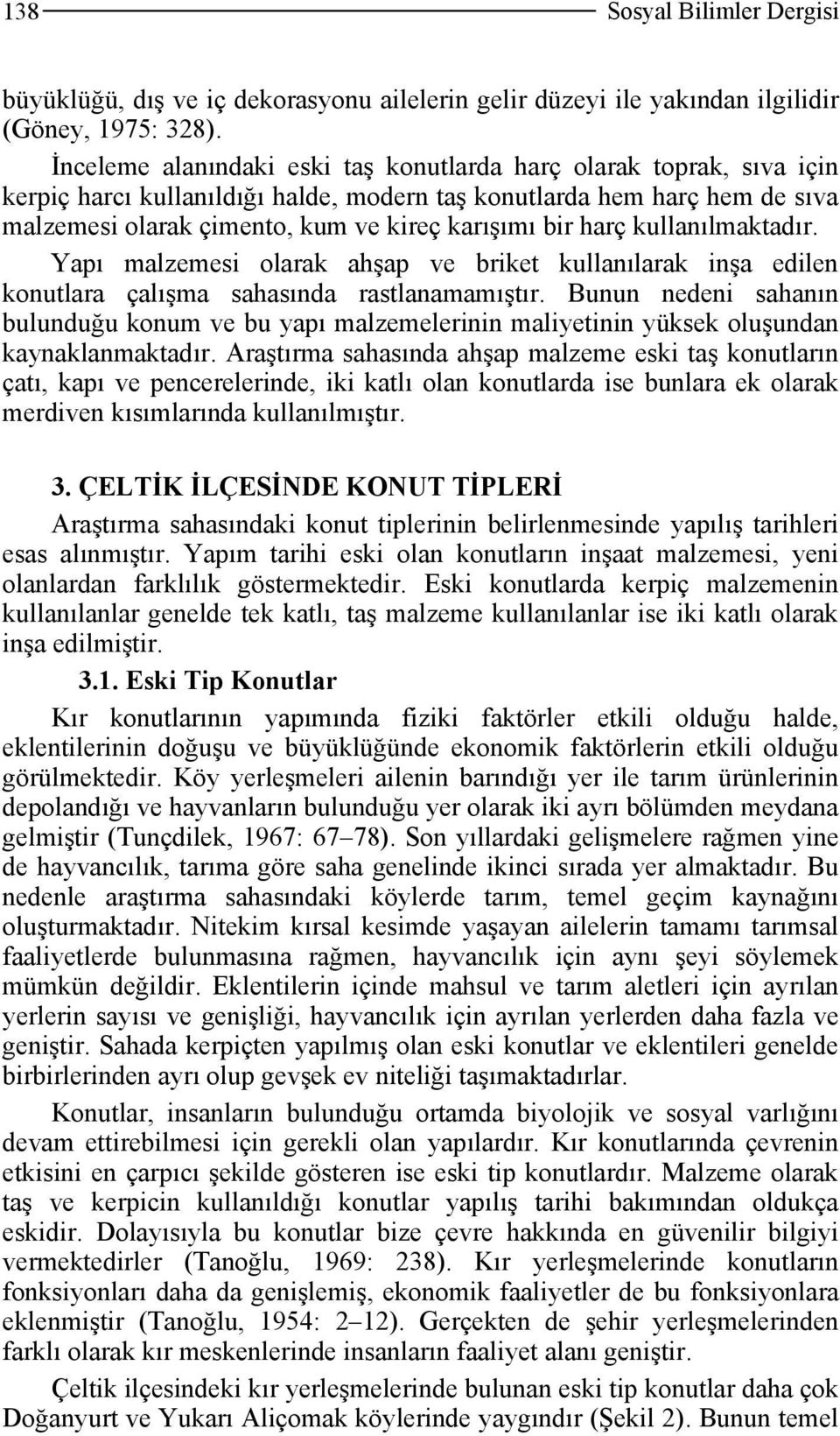 harç kullanılmaktadır. Yapı malzemesi olarak ahşap ve briket kullanılarak inşa edilen konutlara çalışma sahasında rastlanamamıştır.