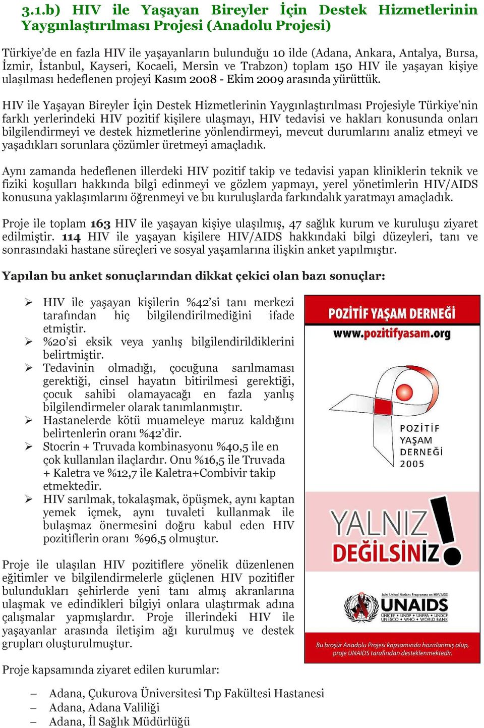 HIV ile Yaşayan Bireyler İçin Destek Hizmetlerinin Yaygınlaştırılması Prjesiyle Türkiye nin farklı yerlerindeki HIV pzitif kişilere ulaşmayı, HIV tedavisi ve hakları knusunda nları bilgilendirmeyi ve