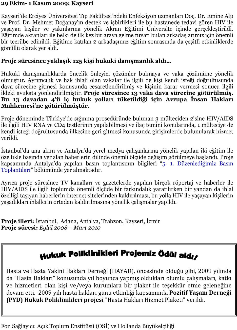 Eğitimde akranları ile belki de ilk kez bir araya gelme fırsatı bulan arkadaşlarımız için önemli bir tecrübe edinildi.