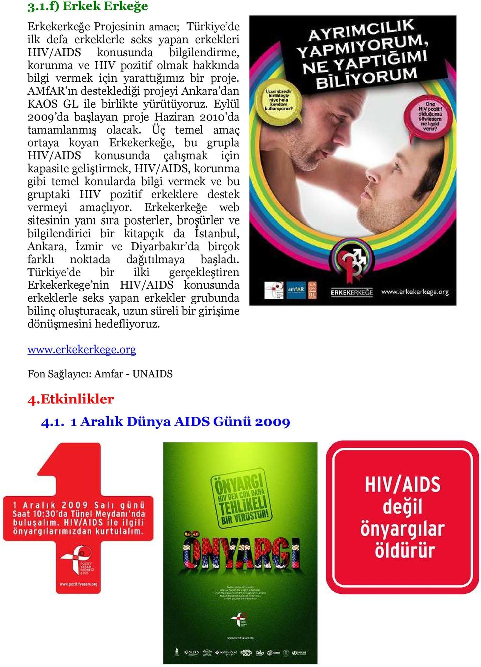 Üç temel amaç rtaya kyan Erkekerkeğe, bu grupla HIV/AIDS knusunda çalışmak için kapasite geliştirmek, HIV/AIDS, krunma gibi temel knularda bilgi vermek ve bu gruptaki HIV pzitif erkeklere destek