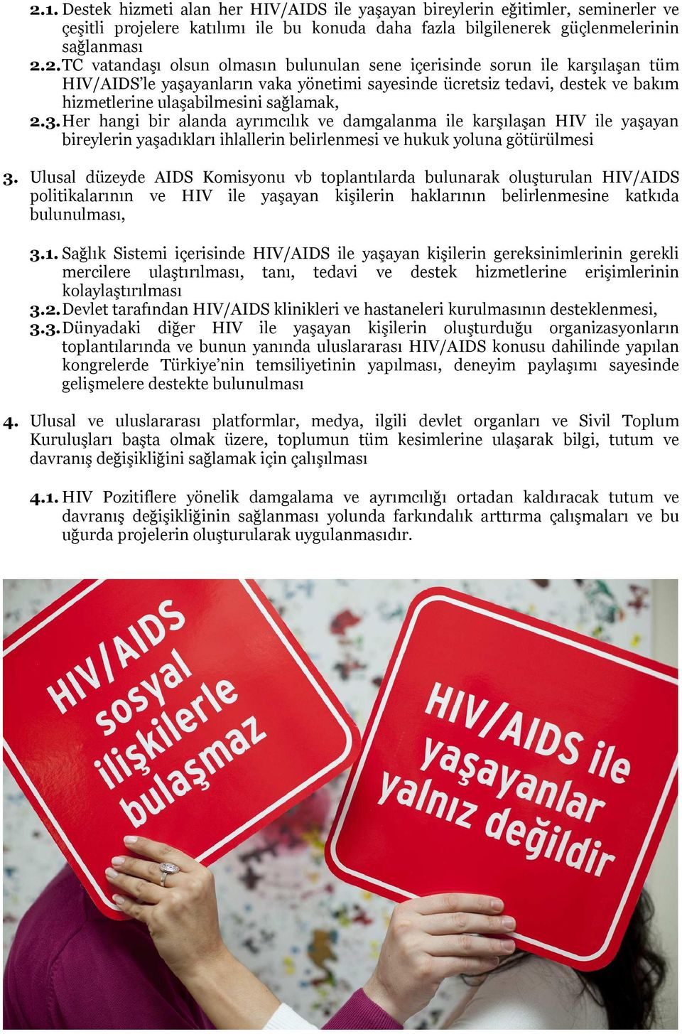 Ulusal düzeyde AIDS Kmisynu vb tplantılarda bulunarak luşturulan HIV/AIDS plitikalarının ve HIV ile yaşayan kişilerin haklarının belirlenmesine katkıda bulunulması, 3.1.