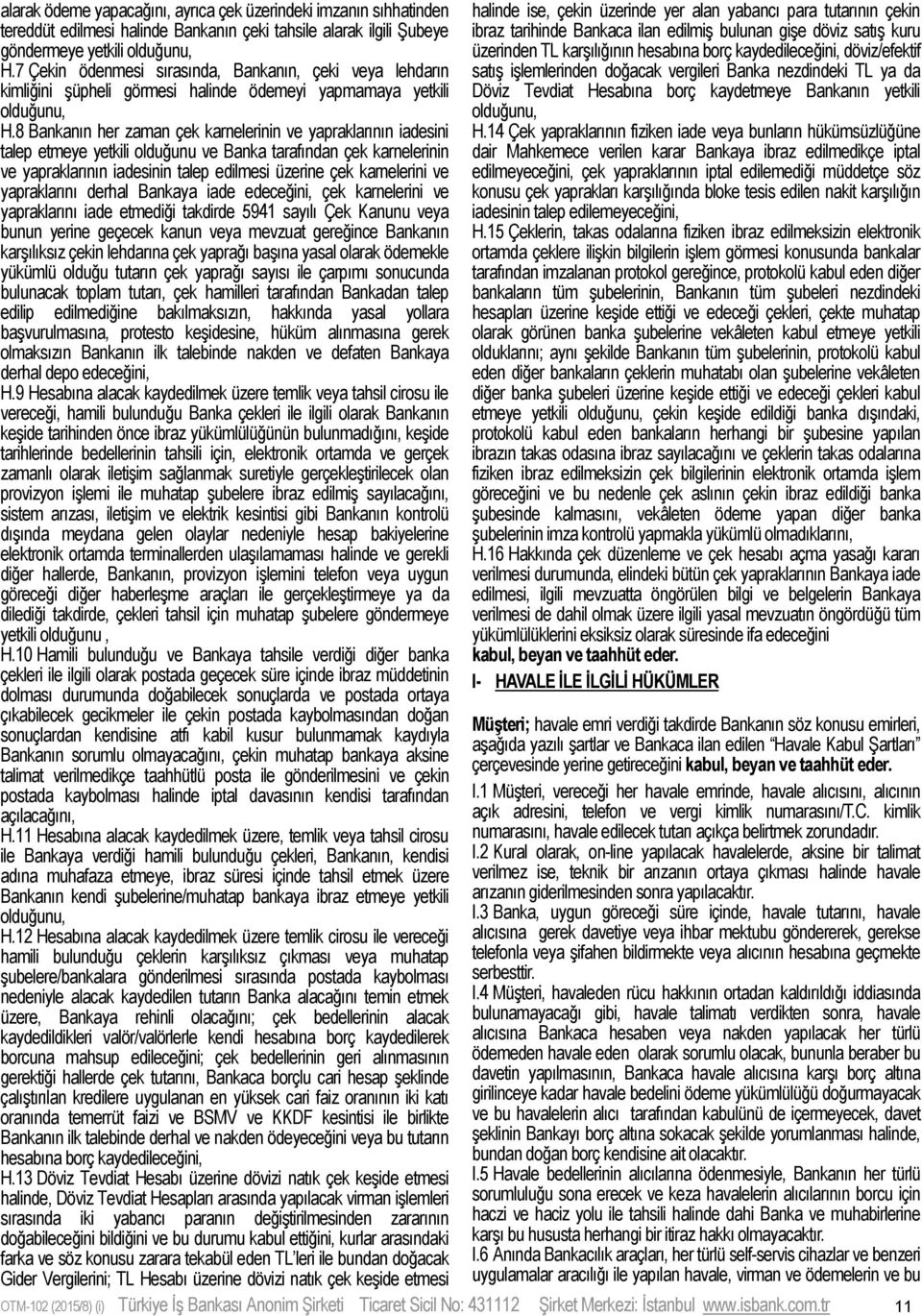 8 Bankanın her zaman çek karnelerinin ve yapraklarının iadesini talep etmeye yetkili olduğunu ve Banka tarafından çek karnelerinin ve yapraklarının iadesinin talep edilmesi üzerine çek karnelerini ve