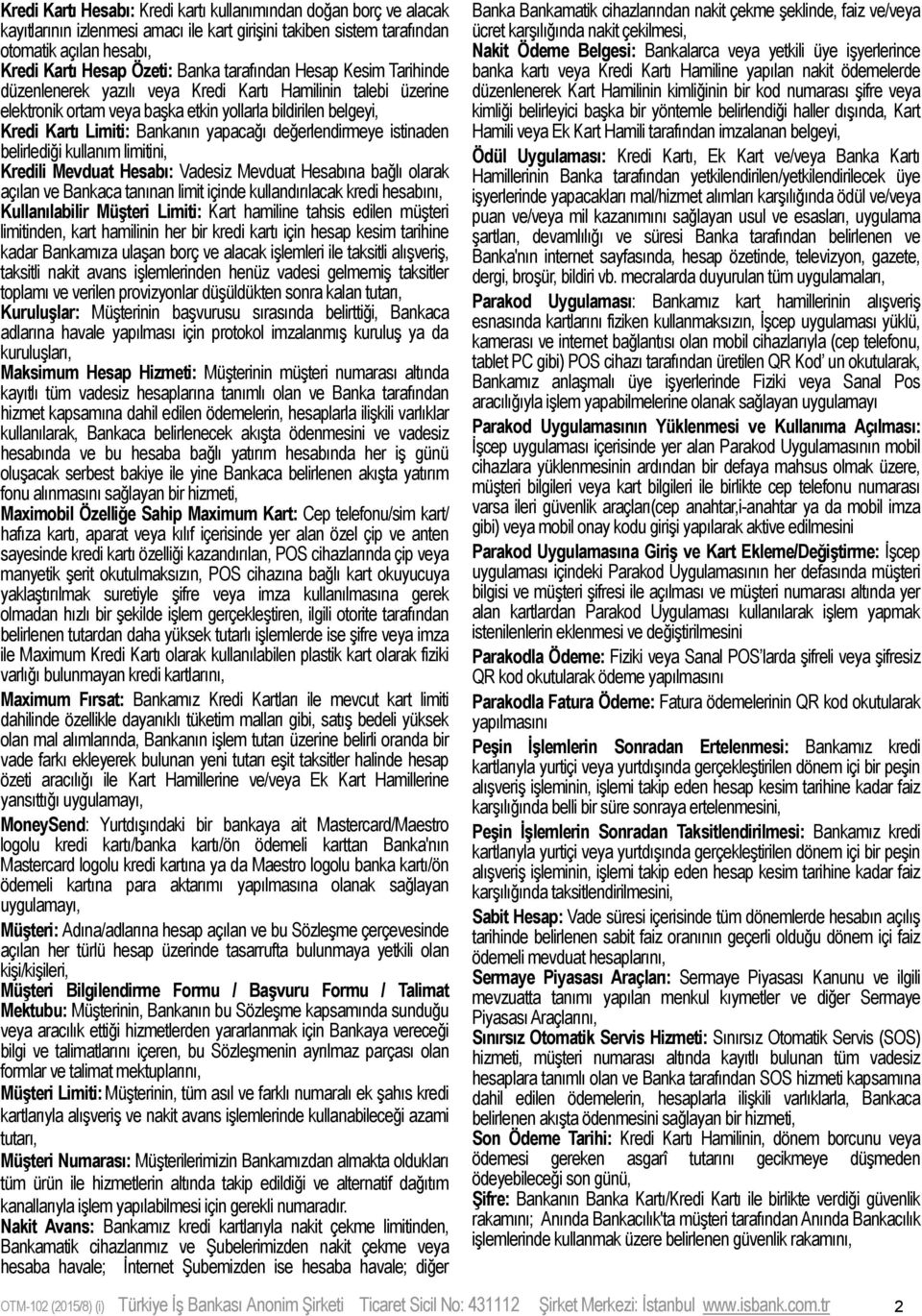 değerlendirmeye istinaden belirlediği kullanım limitini, Kredili Mevduat Hesabı: Vadesiz Mevduat Hesabına bağlı olarak açılan ve Bankaca tanınan limit içinde kullandırılacak kredi hesabını,