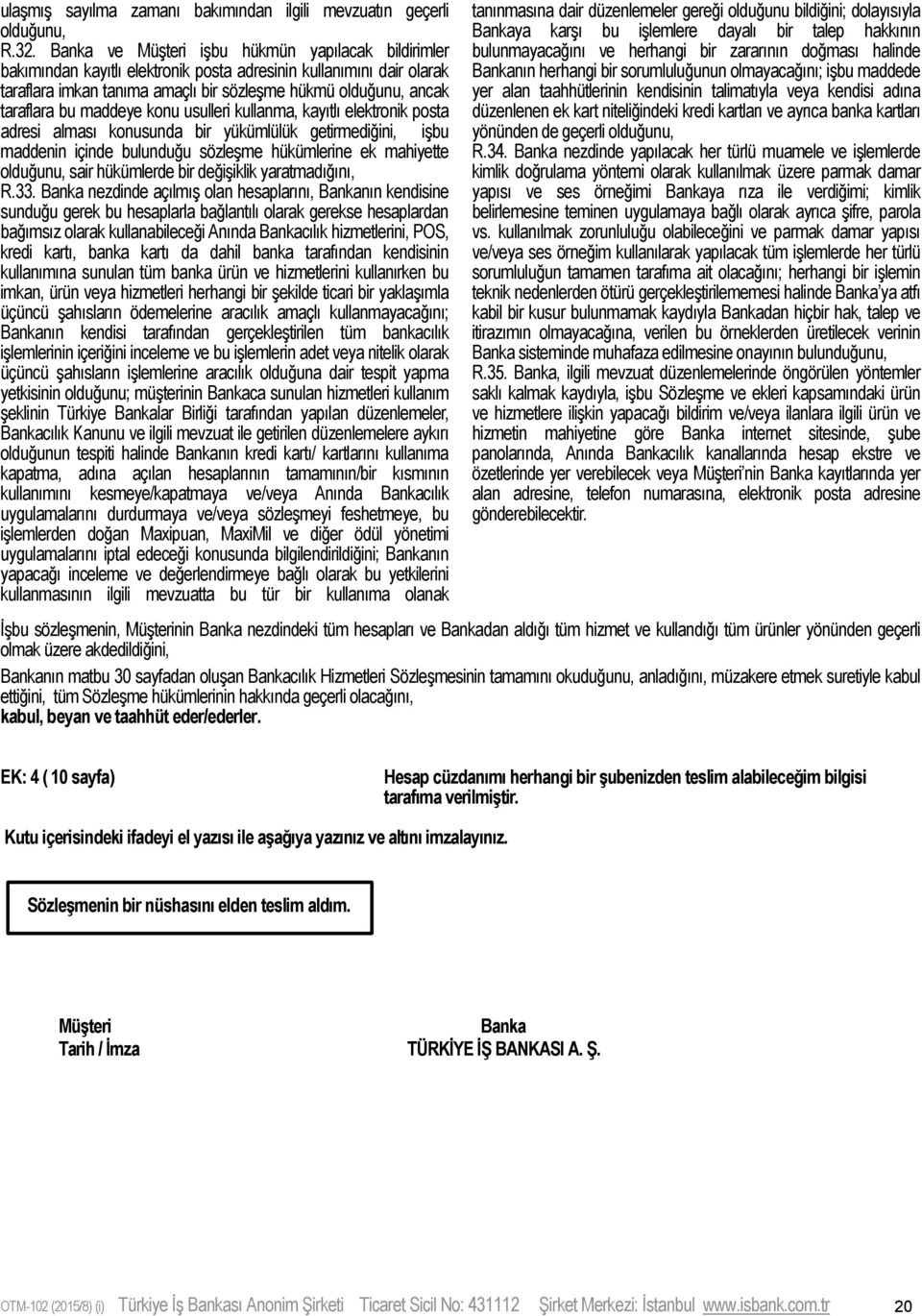 maddeye konu usulleri kullanma, kayıtlı elektronik posta adresi alması konusunda bir yükümlülük getirmediğini, işbu maddenin içinde bulunduğu sözleşme hükümlerine ek mahiyette olduğunu, sair