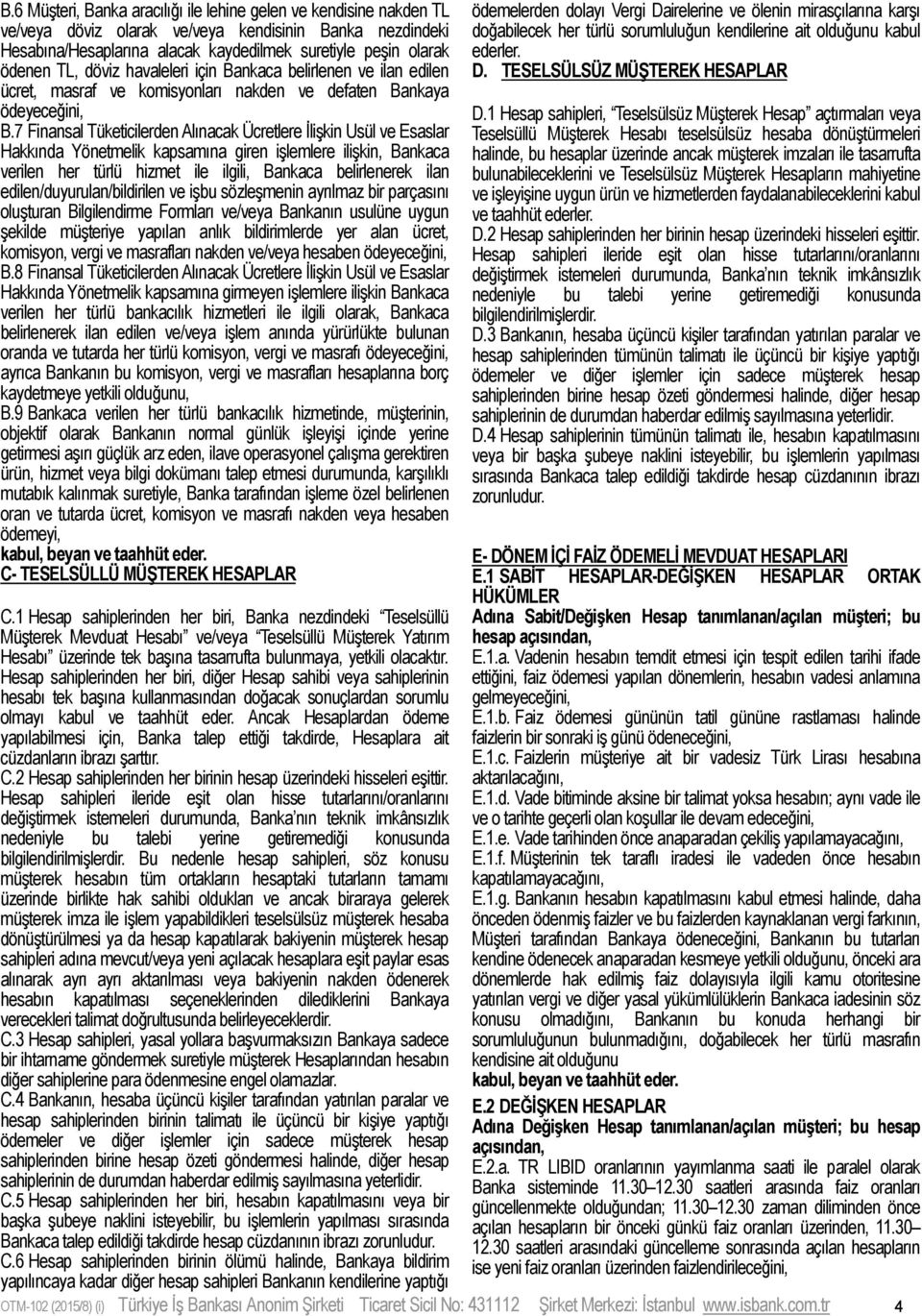 7 Finansal Tüketicilerden Alınacak Ücretlere İlişkin Usül ve Esaslar Hakkında Yönetmelik kapsamına giren işlemlere ilişkin, Bankaca verilen her türlü hizmet ile ilgili, Bankaca belirlenerek ilan