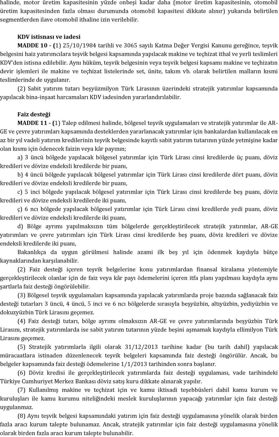 KDV istisnası ve iadesi MADDE 10 - (1) 25/10/1984 tarihli ve 3065 sayılı Katma Değer Vergisi Kanunu gereğince, teşvik belgesini haiz yatırımcılara teşvik belgesi kapsamında yapılacak makine ve