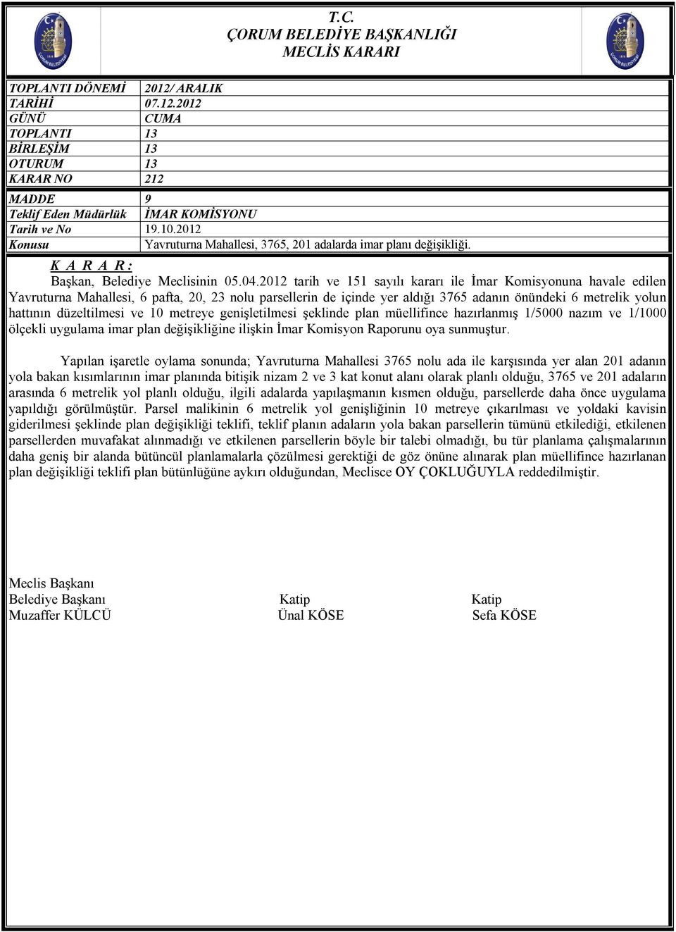 2012 tarih ve 151 sayılı kararı ile İmar Komisyonuna havale edilen Yavruturna Mahallesi, 6 pafta, 20, 23 nolu parsellerin de içinde yer aldığı 3765 adanın önündeki 6 metrelik yolun hattının