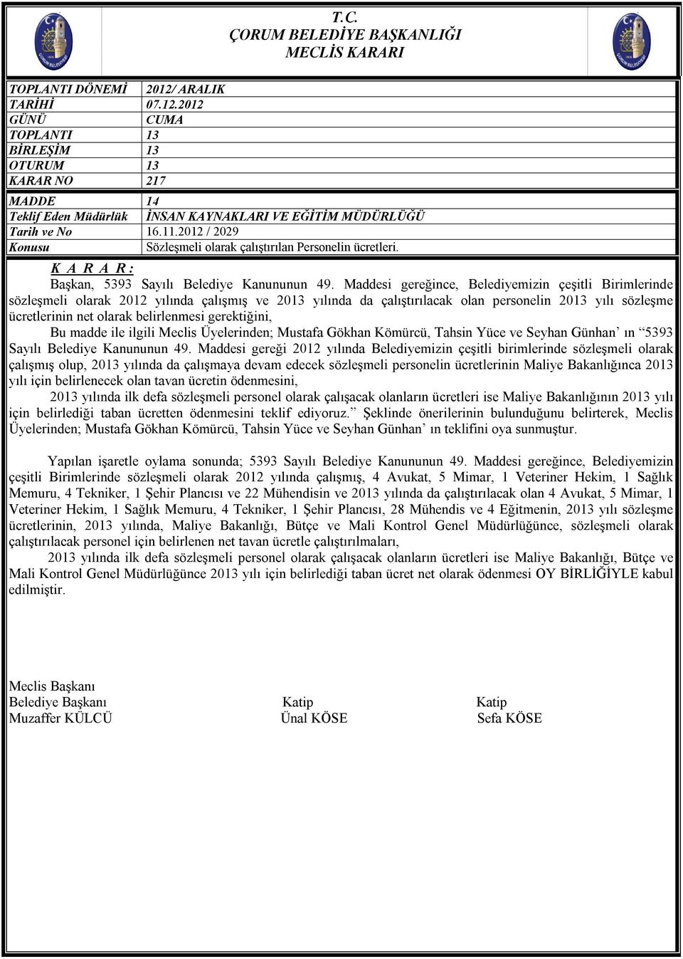 Maddesi gereğince, Belediyemizin çeşitli Birimlerinde sözleşmeli olarak 2012 yılında çalışmış ve 2013 yılında da çalıştırılacak olan personelin 2013 yılı sözleşme ücretlerinin net olarak belirlenmesi