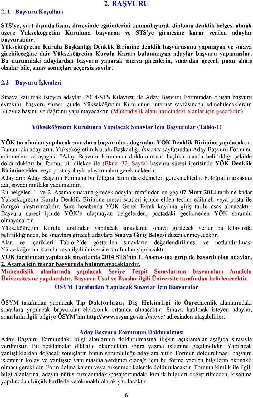 Yükseköğretim Kurulu BaĢkanlığı Denklik Birimine denklik baģvurusunu yapmayan ve sınava girebileceğine dair Yükseköğretim Kurulu Kararı bulunmayan adaylar baģvuru yapamazlar.