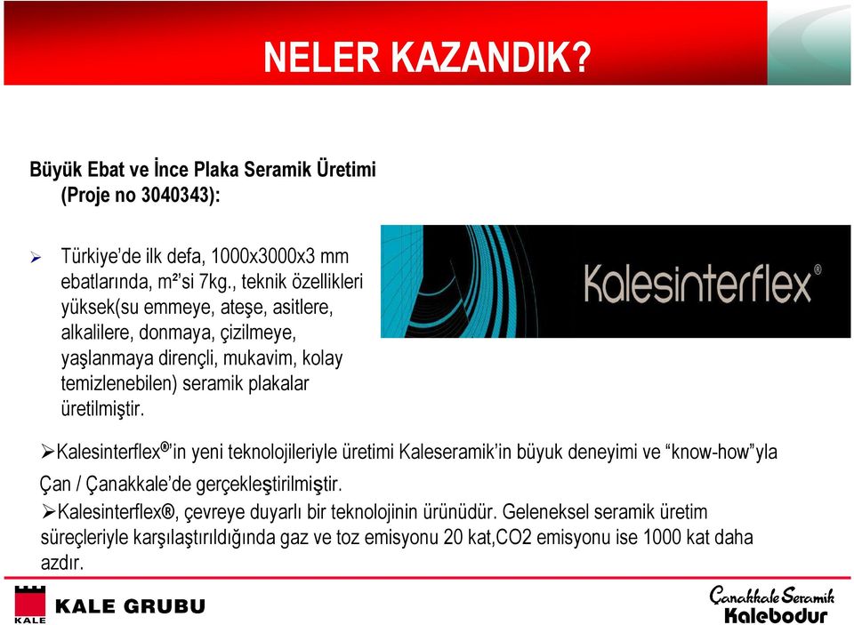 üretilmiştir. Kalesinterflex in yeni teknolojileriyle üretimi Kaleseramik in büyuk deneyimi ve know-how yla Çan / Çanakkale de gerçekleştirilmiştir.