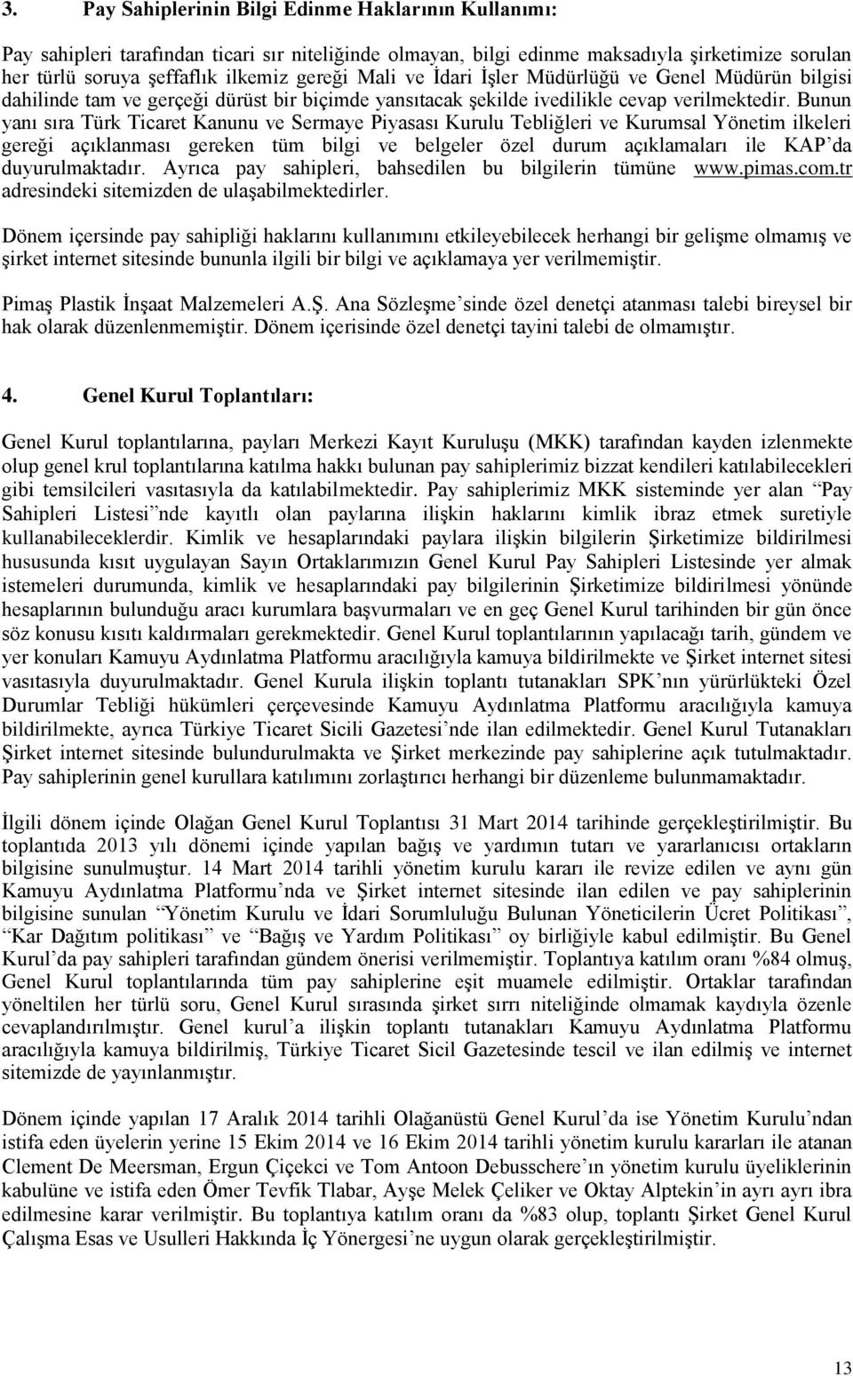 Bunun yanı sıra Türk Ticaret Kanunu ve Sermaye Piyasası Kurulu Tebliğleri ve Kurumsal Yönetim ilkeleri gereği açıklanması gereken tüm bilgi ve belgeler özel durum açıklamaları ile KAP da