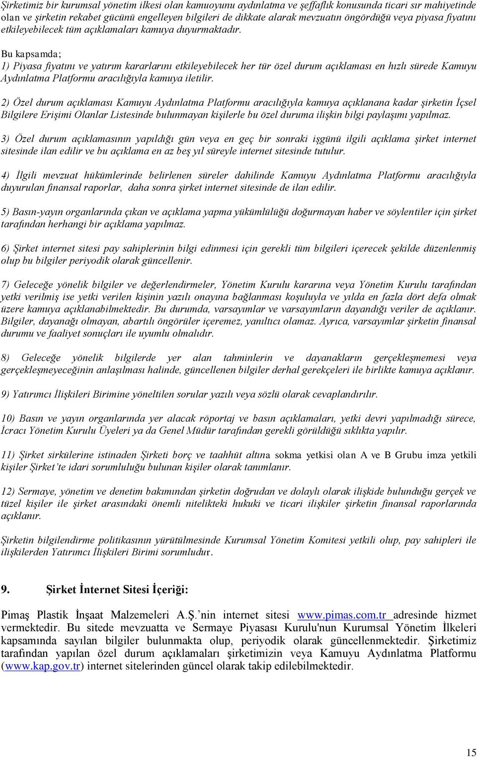 Bu kapsamda; 1) Piyasa fiyatını ve yatırım kararlarını etkileyebilecek her tür özel durum açıklaması en hızlı sürede Kamuyu Aydınlatma Platformu aracılığıyla kamuya iletilir.