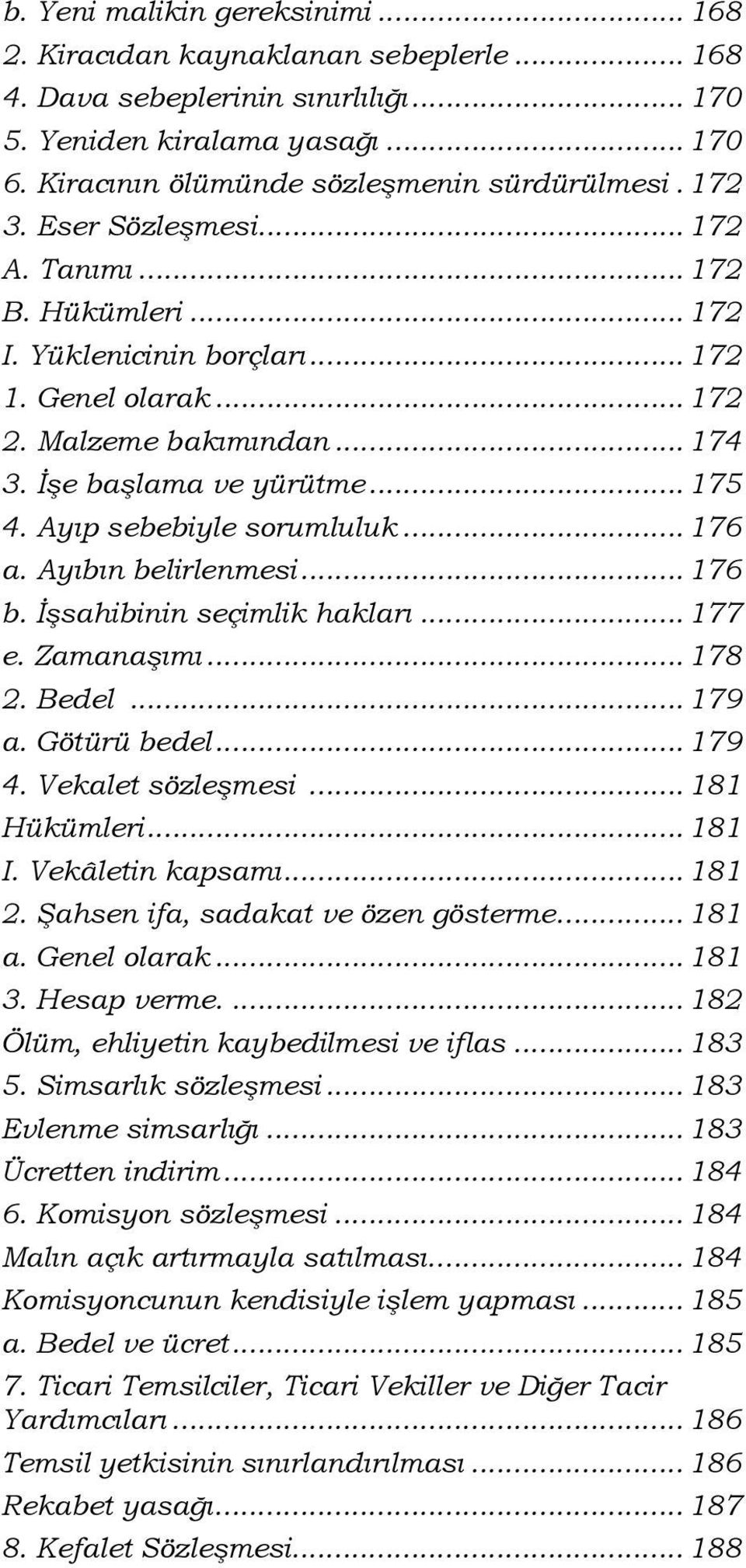 Ayıp sebebiyle sorumluluk... 176 a. Ayıbın belirlenmesi... 176 b. İşsahibinin seçimlik hakları... 177 e. Zamanaşımı... 178 2. Bedel... 179 a. Götürü bedel... 179 4. Vekalet sözleşmesi... 181 Hükümleri.