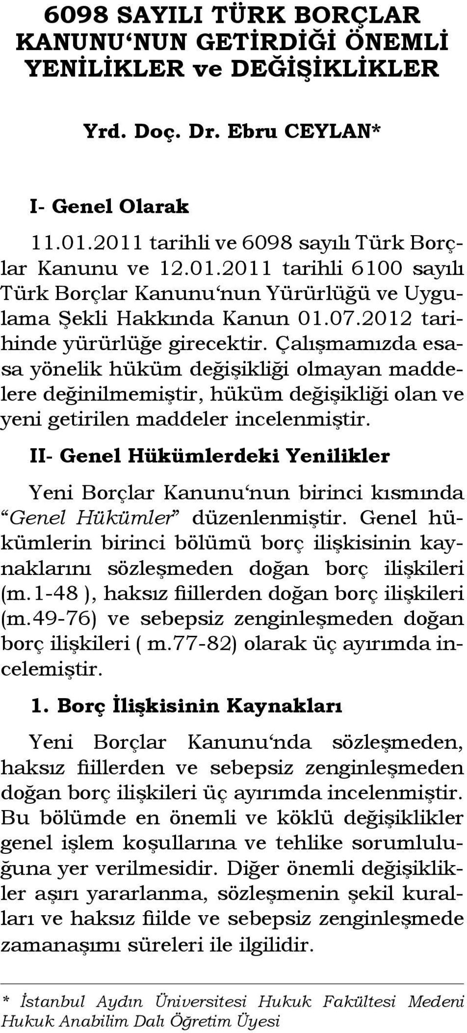 Çalışmamızda esasa yönelik hüküm değişikliği olmayan maddelere değinilmemiştir, hüküm değişikliği olan ve yeni getirilen maddeler incelenmiştir.