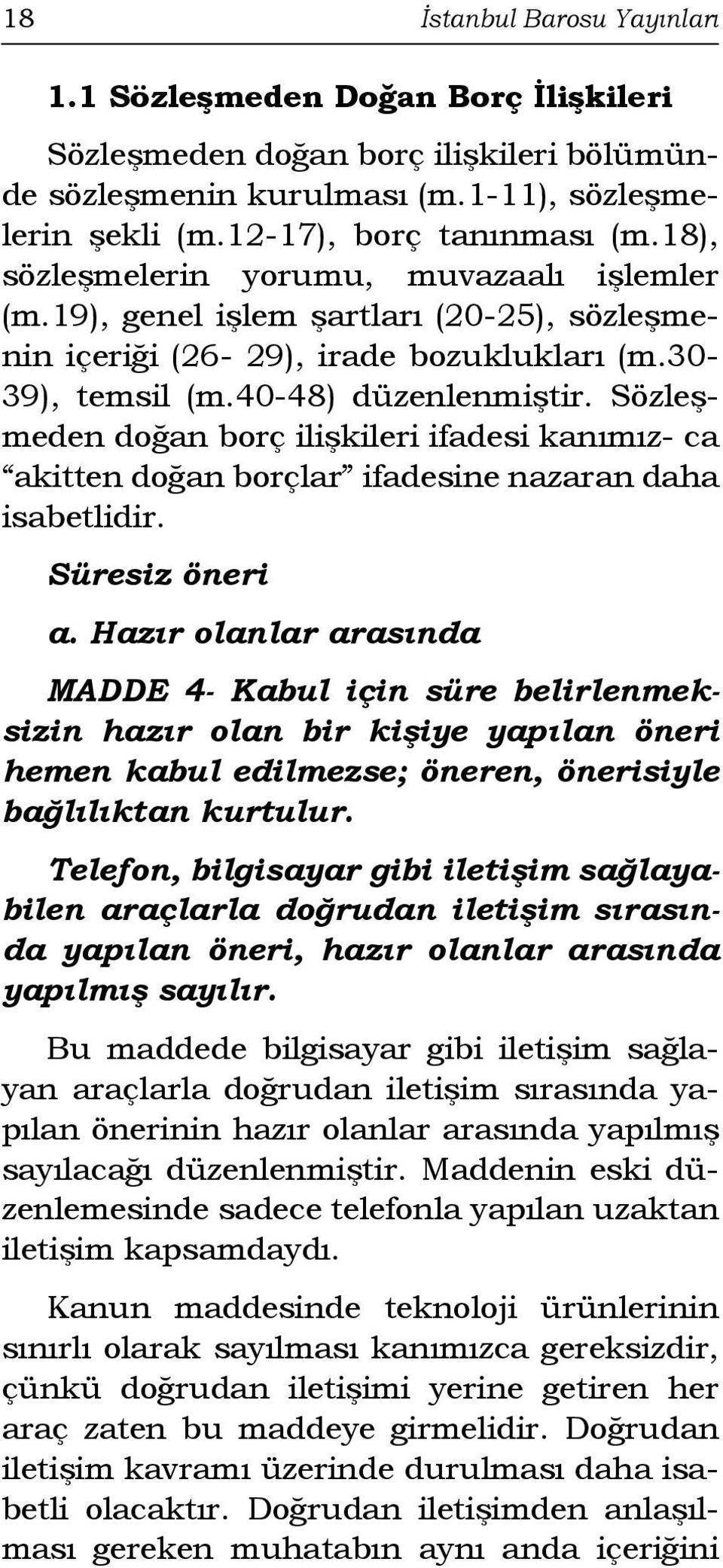 Sözleşmeden doğan borç ilişkileri ifadesi kanımız- ca akitten doğan borçlar ifadesine nazaran daha isabetlidir. Süresiz öneri a.