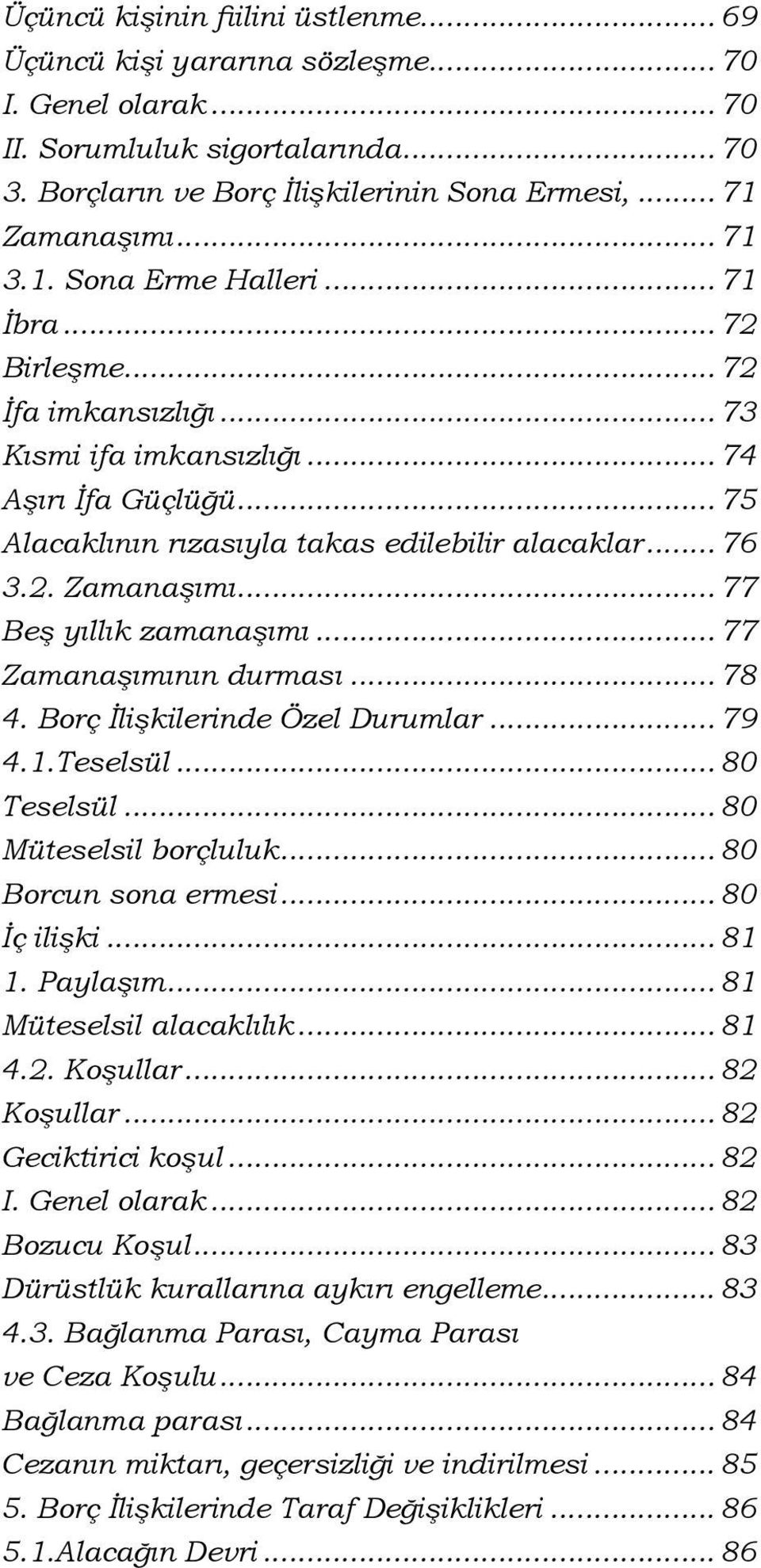 .. 77 Beş yıllık zamanaşımı... 77 Zamanaşımının durması... 78 4. Borç İlişkilerinde Özel Durumlar... 79 4.1.Teselsül... 80 Teselsül... 80 Müteselsil borçluluk... 80 Borcun sona ermesi... 80 İç ilişki.