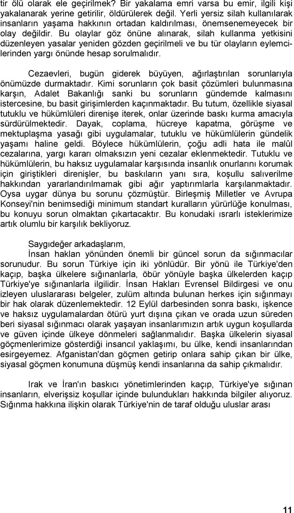 Bu olaylar göz önüne alınarak, silah kullanma yetkisini düzenleyen yasalar yeniden gözden geçirilmeli ve bu tür olayların eylemcilerinden yargı önünde hesap sorulmalıdır.