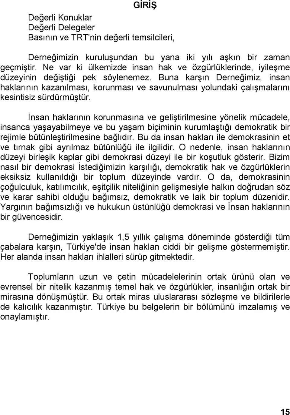 Buna karşın Derneğimiz, insan haklarının kazanılması, korunması ve savunulması yolundaki çalışmalarını kesintisiz sürdürmüştür.