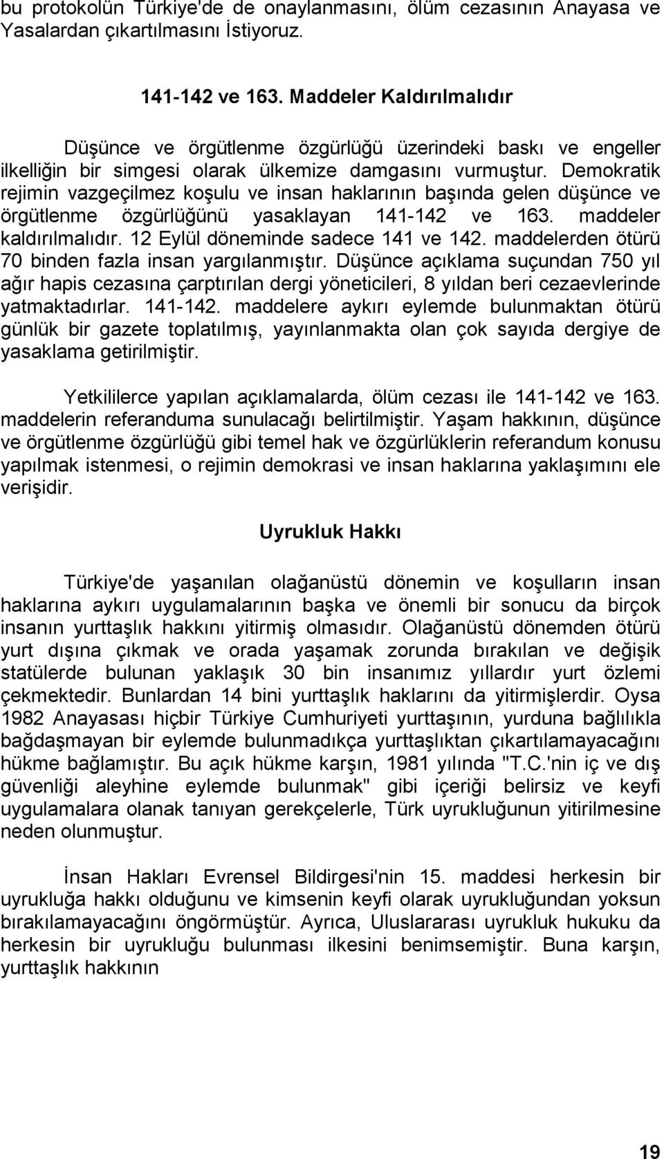 Demokratik rejimin vazgeçilmez koşulu ve insan haklarının başında gelen düşünce ve örgütlenme özgürlüğünü yasaklayan 141-142 ve 163. maddeler kaldırılmalıdır. 12 Eylül döneminde sadece 141 ve 142.