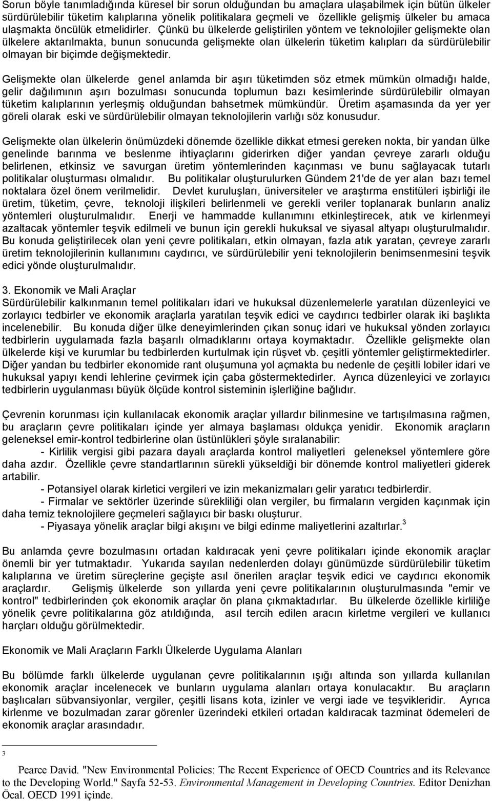 Çünkü bu ülkelerde geliştirilen yöntem ve teknolojiler gelişmekte olan ülkelere aktarılmakta, bunun sonucunda gelişmekte olan ülkelerin tüketim kalıpları da sürdürülebilir olmayan bir biçimde