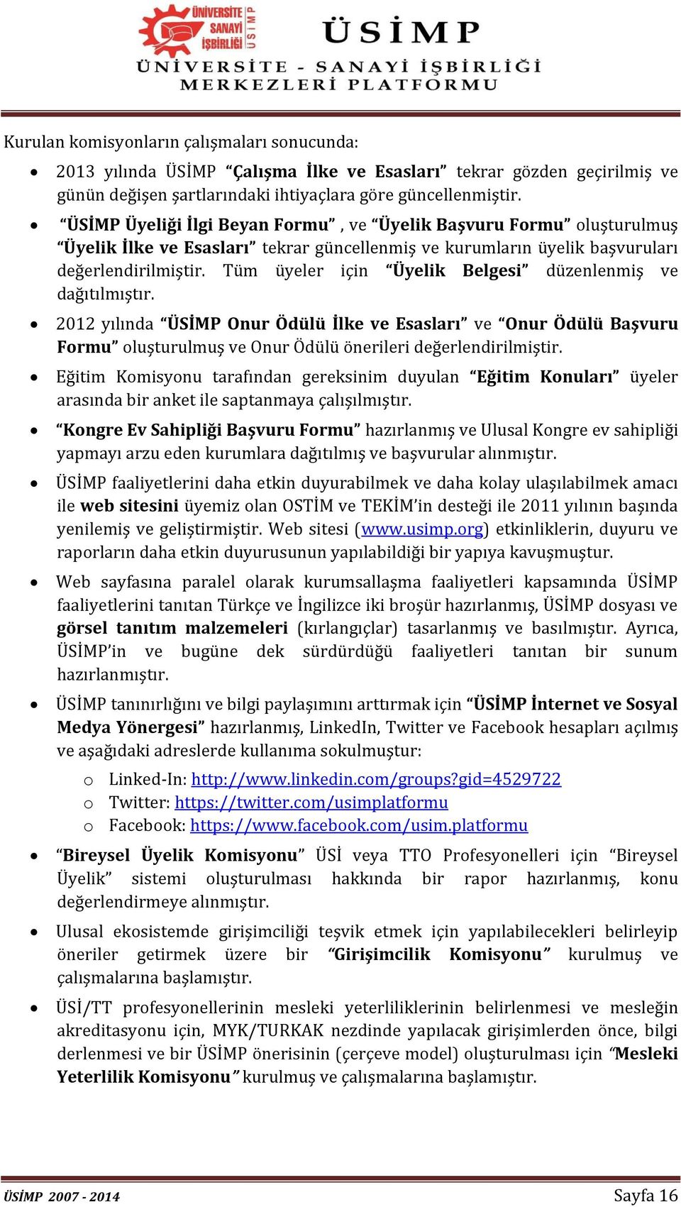 Tüm üyeler için Üyelik Belgesi düzenlenmiş ve dağıtılmıştır. 2012 yılında ÜSİMP Onur Ödülü İlke ve Esasları ve Onur Ödülü Başvuru Formu oluşturulmuş ve Onur Ödülü önerileri değerlendirilmiştir.