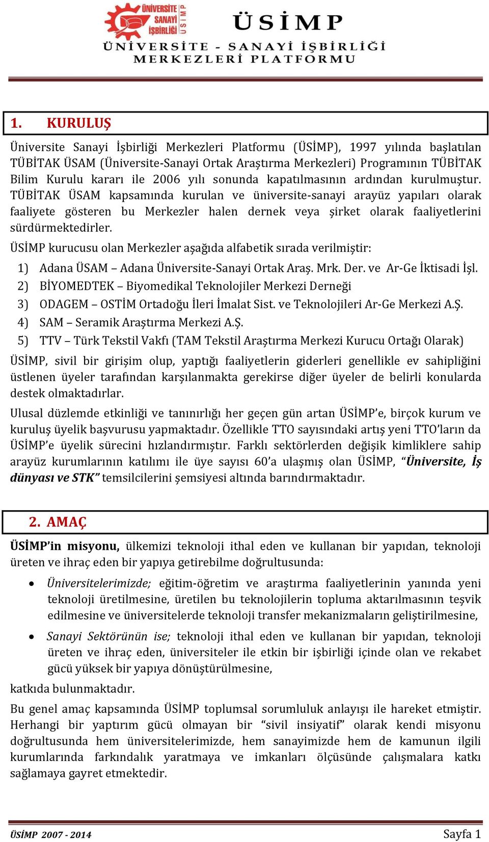 TÜBİTAK ÜSAM kapsamında kurulan ve üniversite-sanayi arayüz yapıları olarak faaliyete gösteren bu Merkezler halen dernek veya şirket olarak faaliyetlerini sürdürmektedirler.