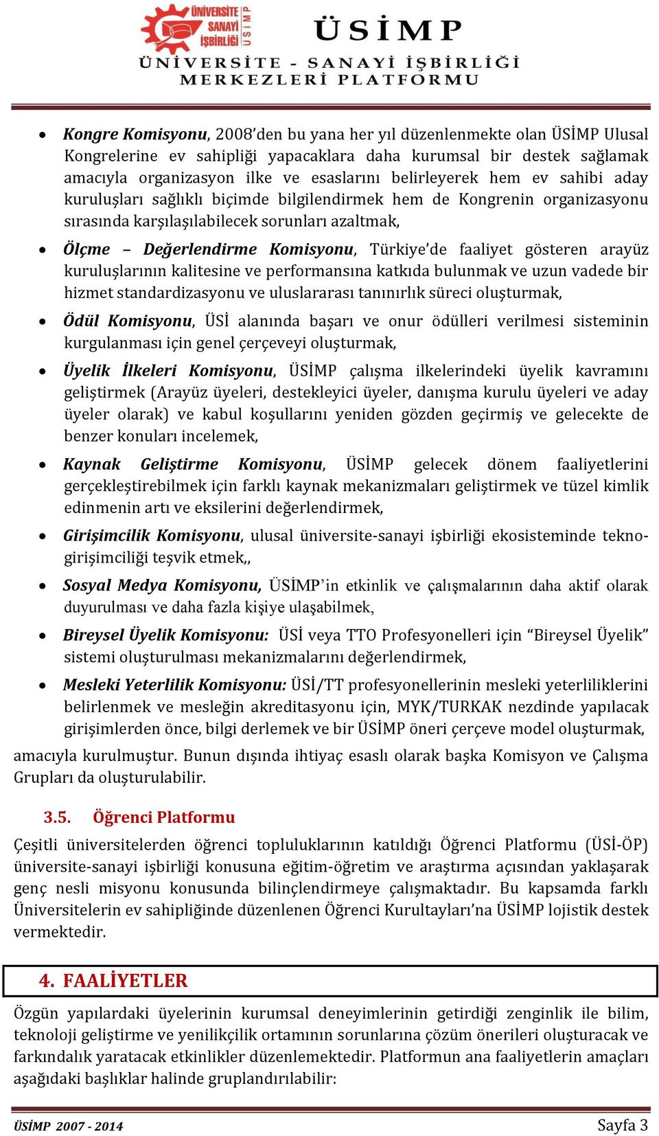 faaliyet gösteren arayüz kuruluşlarının kalitesine ve performansına katkıda bulunmak ve uzun vadede bir hizmet standardizasyonu ve uluslararası tanınırlık süreci oluşturmak, Ödül Komisyonu, ÜSİ