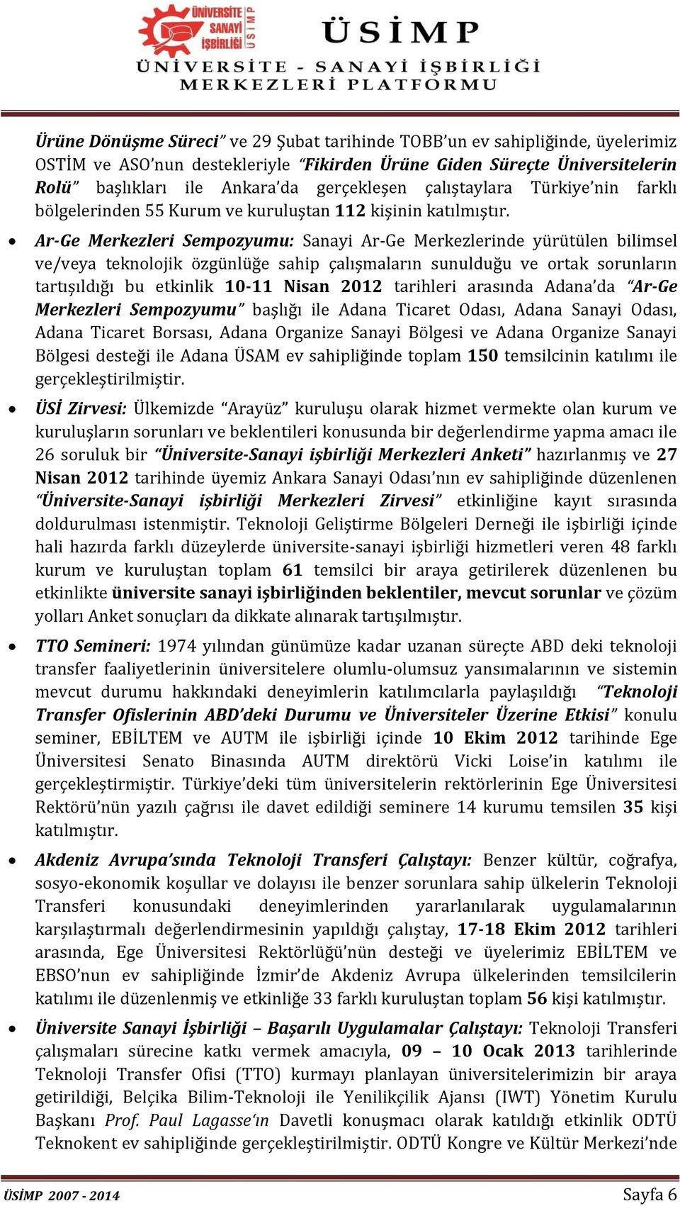 Ar-Ge Merkezleri Sempozyumu: Sanayi Ar-Ge Merkezlerinde yürütülen bilimsel ve/veya teknolojik özgünlüğe sahip çalışmaların sunulduğu ve ortak sorunların tartışıldığı bu etkinlik 10-11 Nisan 2012