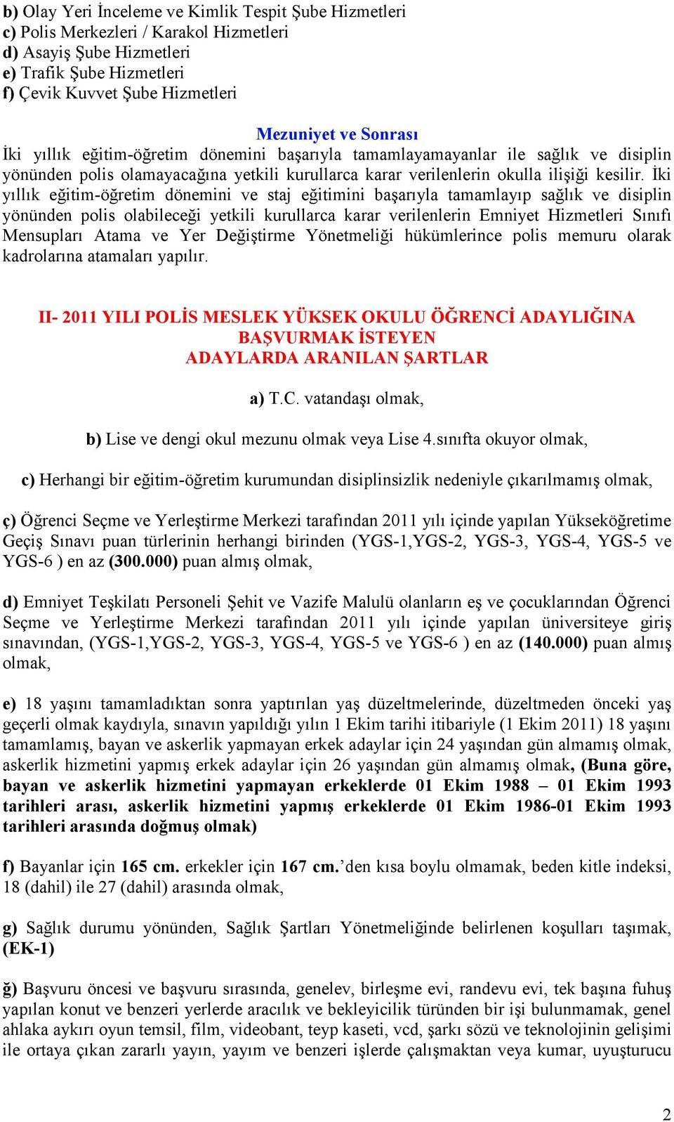 İki yıllık eğitim-öğretim dönemini ve staj eğitimini başarıyla tamamlayıp sağlık ve disiplin yönünden polis olabileceği yetkili kurullarca karar verilenlerin Emniyet Hizmetleri Sınıfı Mensupları