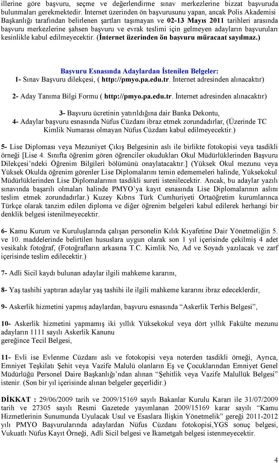 teslimi için gelmeyen adayların başvuruları kesinlikle kabul edilmeyecektir. (İnternet üzerinden ön başvuru müracaat sayılmaz.