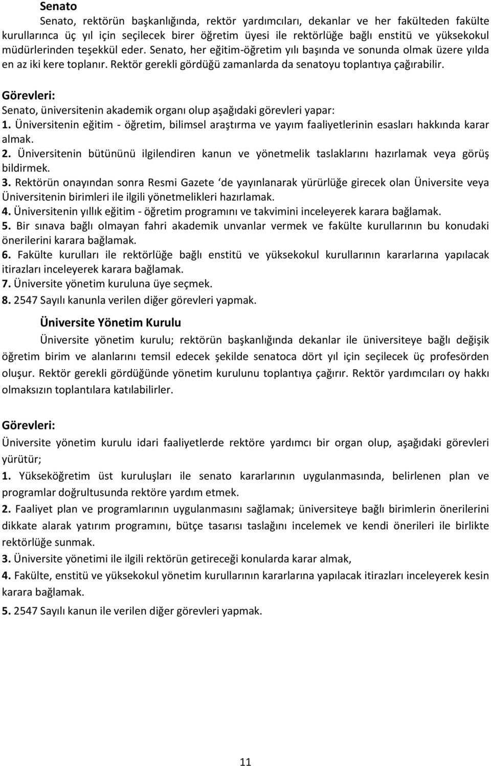 Görevleri: Senato, üniversitenin akademik organı olup aşağıdaki görevleri yapar:. Üniversitenin eğitim - öğretim, bilimsel araştırma ve yayım faaliyetlerinin esasları hakkında karar almak. 2.