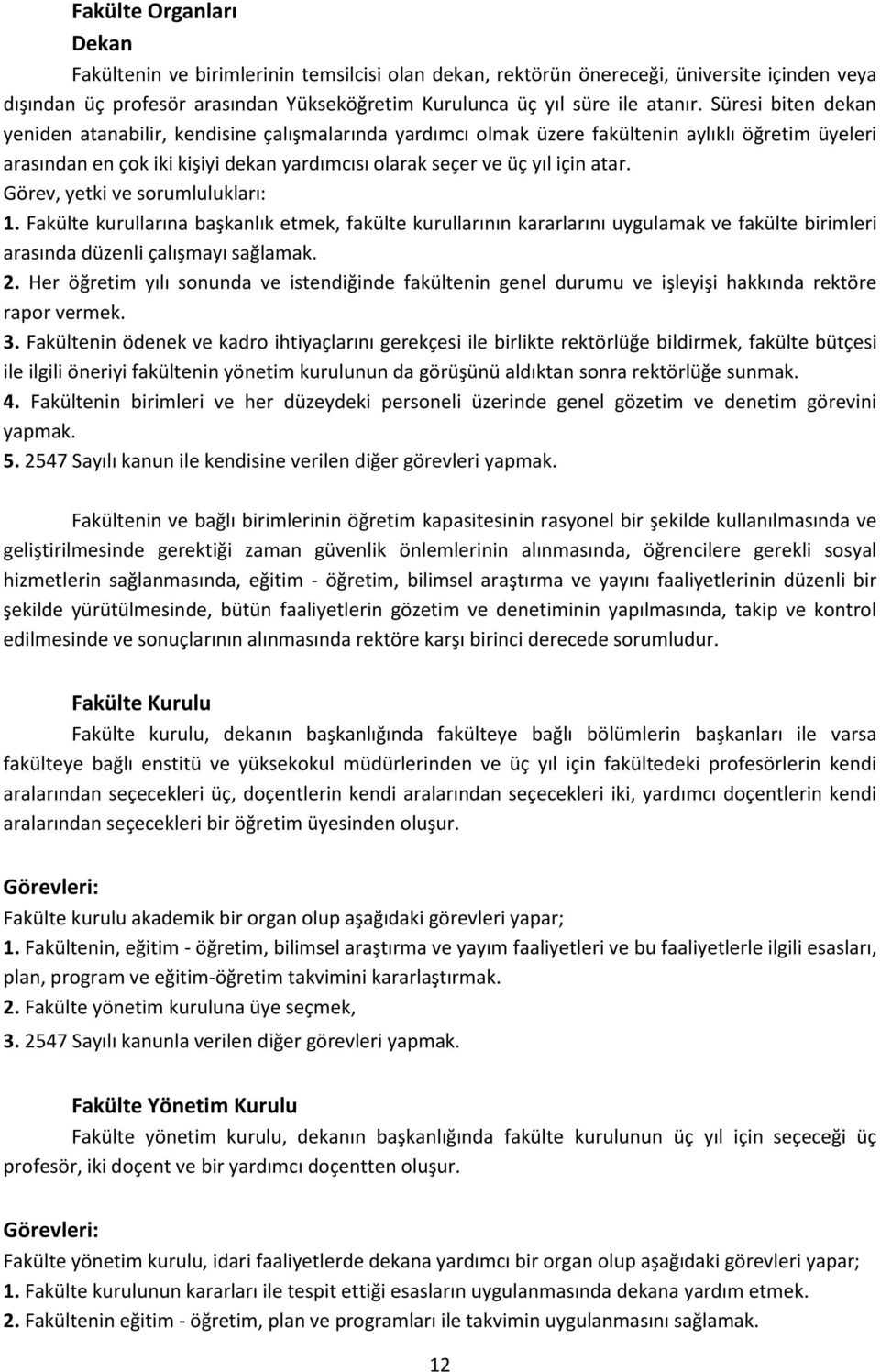 Görev, yetki ve sorumlulukları:. Fakülte kurullarına başkanlık etmek, fakülte kurullarının kararlarını uygulamak ve fakülte birimleri arasında düzenli çalışmayı sağlamak. 2.