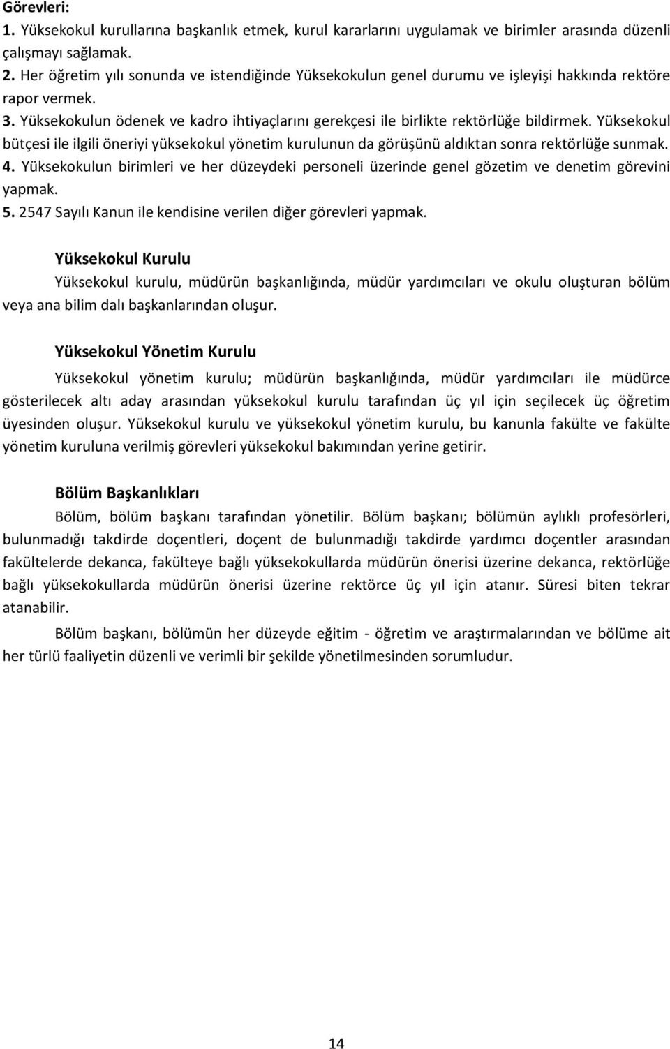 Yüksekokul bütçesi ile ilgili öneriyi yüksekokul yönetim kurulunun da görüşünü aldıktan sonra rektörlüğe sunmak. 4.