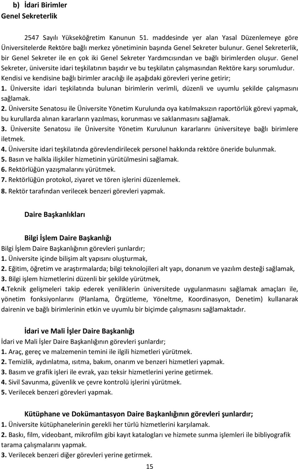 Genel Sekreter, üniversite idari teşkilatının başıdır ve bu teşkilatın çalışmasından Rektöre karşı sorumludur. Kendisi ve kendisine bağlı birimler aracılığı ile aşağıdaki görevleri yerine getirir;.