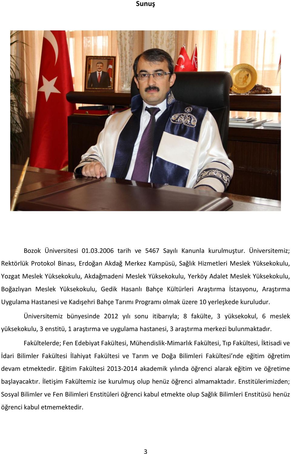 Yüksekokulu, Boğazlıyan Meslek Yüksekokulu, Gedik Hasanlı Bahçe Kültürleri Araştırma İstasyonu, Araştırma Uygulama Hastanesi ve Kadışehri Bahçe Tarımı Programı olmak üzere 0 yerleşkede kuruludur.