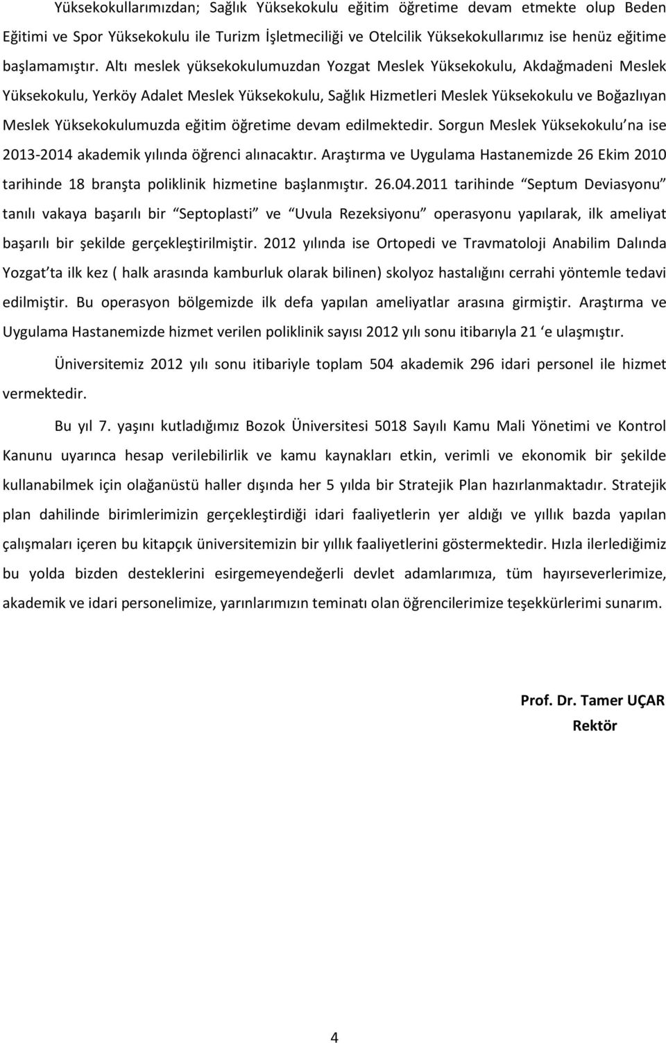 eğitim öğretime devam edilmektedir. Sorgun Meslek Yüksekokulu na ise 203-204 akademik yılında öğrenci alınacaktır.