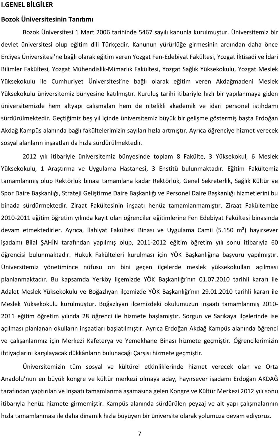 Mühendislik-Mimarlık Fakültesi, Yozgat Sağlık Yüksekokulu, Yozgat Meslek Yüksekokulu ile Cumhuriyet Üniversitesi ne bağlı olarak eğitim veren Akdağmadeni Meslek Yüksekokulu üniversitemiz bünyesine