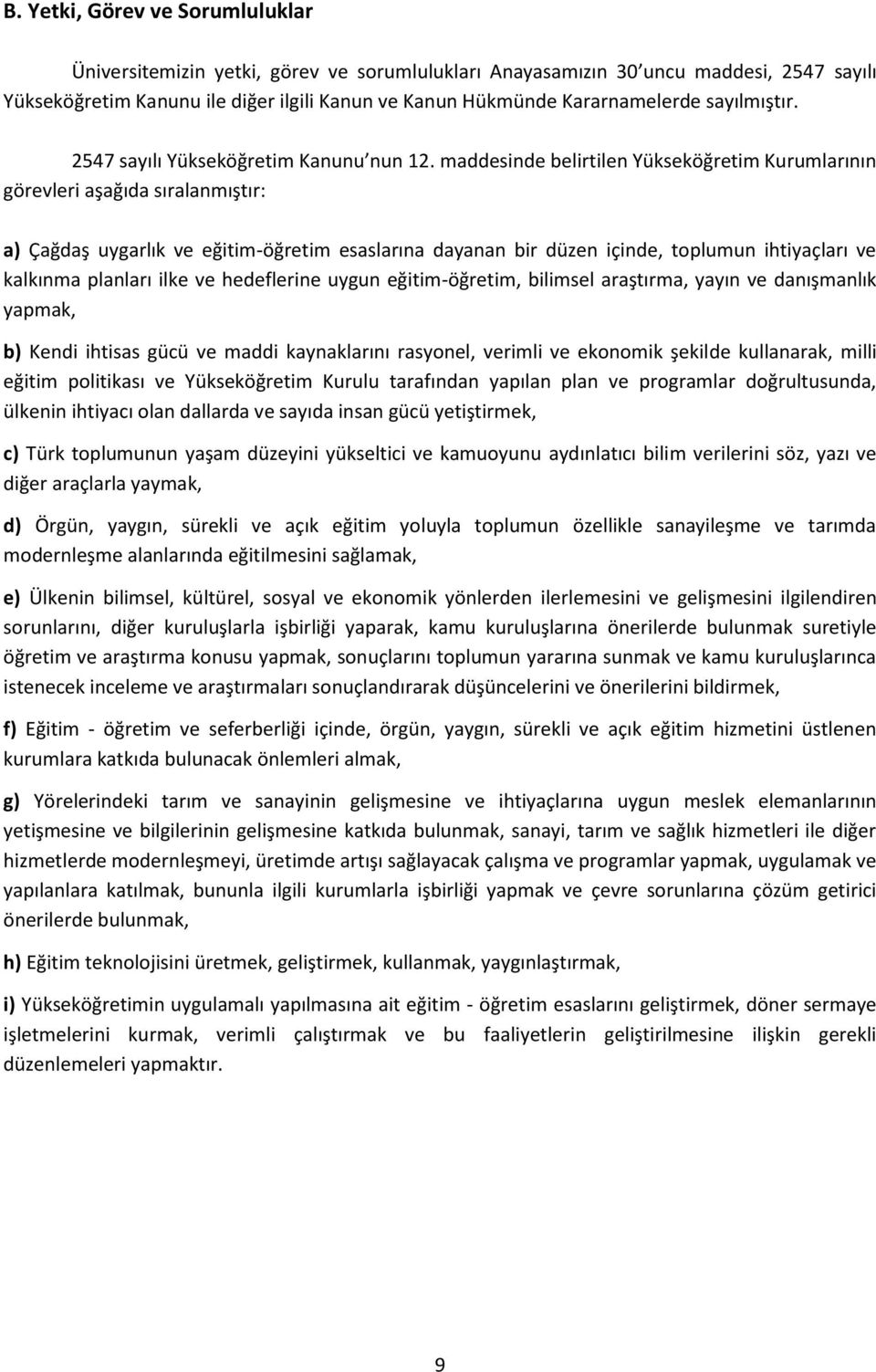 maddesinde belirtilen Yükseköğretim Kurumlarının görevleri aşağıda sıralanmıştır: a) Çağdaş uygarlık ve eğitim-öğretim esaslarına dayanan bir düzen içinde, toplumun ihtiyaçları ve kalkınma planları