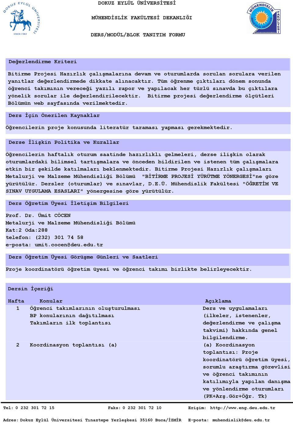 Bitirme projesi değerlendirme ölçütleri Bölümün web sayfasında verilmektedir. Ders İçin Önerilen Kaynaklar Öğrencilerin proje konusunda literatür taraması yapması gerekmektedir.